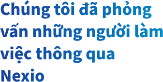 Chúng tôi đã phỏng vấn những người làm việc thông qua Nexio